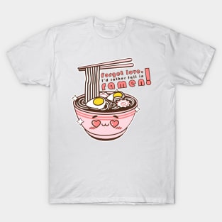 Forget love, I'd rather fall in ramen! T-Shirt T-Shirt